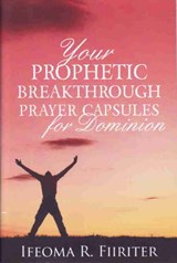 Your Prophetic Breakthrough Prayer Capsules for Dominion - Ifeoma R. Fiiriter - 9781907143014