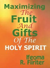 Maximizing The Fruit And Gifts Of The Holy Spirit - Ifeoma R. Fiiriter - 9781907143274