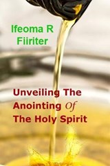 Unveiling the Anointing of the Holy Spirit - Ifeoma R. Fiiriter - 9781907143335