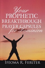 Your Prophetic Breakthrough Prayer Capsules for Dominion - Ifeoma R Fiiriter - 9781907143434