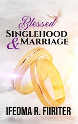 Blessed Sinlgehood and Marriage - Ifeoma R Fiiriter - 9781907143656