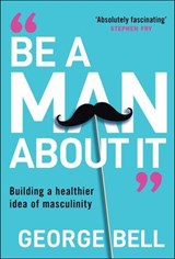 Be a Man About It - George Bell - 9781907326165