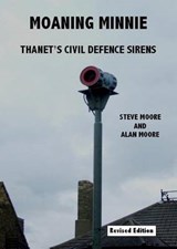 Moaning Minnie - Thanet's Civil Defence Sirens - Steve Moore; Alan Moore - 9781907369377