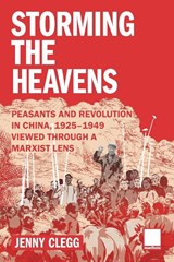 Storming the Heavens - Peasants and Revolution in China, 1925-1949 - Viewed through a Marxist Lens - Jenny Clegg - 9781907464829
