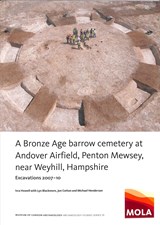 A Bronze Age Barrow Cemetery at Andover Airfield, Penton Mewsey, near Weyhill, Hampshire - Isca Howell ; Lyn Blackmore ; Jon Cotton ; Michael Henderson - 9781907586491