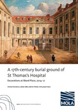 ?A 17th-century burial ground of St Thomas’s Hospital, Southwark - ?Michael Henderson ; ?Adrian ?Miles ; ?Don ?Walker ; ?Jacqui ?Pearce - 9781907586583