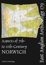 EAA 179: Aspects of 7th- to 11th-century Norwich - David Adams ; Graeme Clarke - 9781907588150