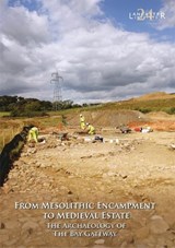 From Mesolithic Encampment to Medieval Estate: The Archaeology of the Bay Gateway - Jeremy Bradley ; Christine Howard-Davis - 9781907686252