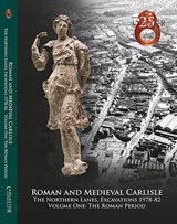 Roman and Medieval Carlisle: the Northen Lanes, Excavations 1978-82 - John M. Zant ; Christine Howard-Davis - 9781907686290