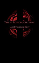 The Rosicrucifixion - Jake Stratton-Kent - 9781907881473