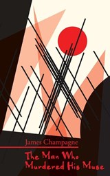 The Man Who Murdered His Muse - James Champagne - 9781908125736