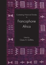 Contesting Historical Divides in Francophone Africa - Claire H. Griffiths - 9781908258038