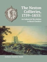The Neston Collieries, 1759-1855 - Anthony Annakin-Smith - 9781908258045