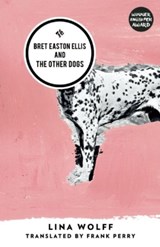 Bret Easton Ellis and the Other Dogs | Lina Wolff | 