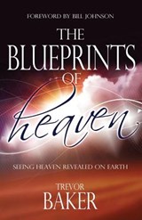 The Blueprints of Heaven: Seeing heaven revealed on earth - Trevor Baker - 9781908393128