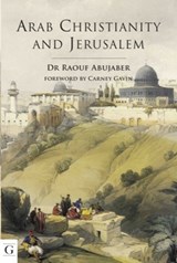 Arab Christianity and Jerusalem - Dr. Raouf Abujaber - 9781908531162