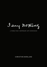 I Say Nothing - Christine Borland ; Dr. Joanna Meacock ; Prof. Andrew Patrizio - 9781908638281