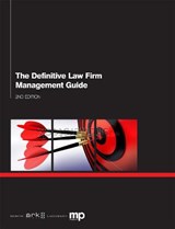The Definitive Law Firm Management Guide 2nd Edition - Jill King ; Rob Lees ; Derek Klyhn ; August Aquila ; Des Woods ; Nigel Spencer ; Ben Rigby ; Nick Jarrett-Kerr ; Jo Ayoubi ; Rob Bhol - 9781908640734