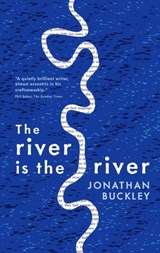 The River is The River - Jonathan Buckley - 9781908745545