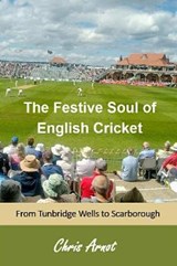 The Festive Soul of English Cricket - ARNOT,  Chris - 9781908837134