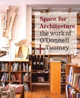Space for Architecture : The Work of O'Donnell +Tuomey - Sheila O'Donnell ; John Tuomey - 9781908967473