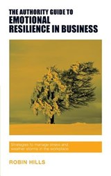 The Authority Guide to Emotional Resilience in Business - Robin Hills - 9781909116597