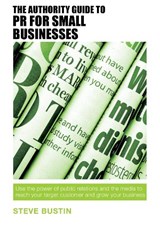 The Authority Guide to PR for Small Businesses - Steve Bustin - 9781909116863