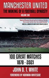 Manchester United: The Making of a Football Dynasty - John D T White - 9781909360877
