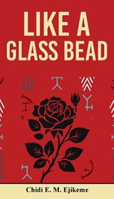 Like A Glass Bead - Chidi E. M. Ejikeme - 9781909484788