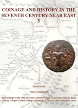 Coinage and History in the Seventh Century Near East No 5: Proceedings of the 15th Seventh Century Syrian Numismatic Round Table -  - 9781909492578