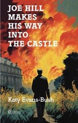 Joe Hill Makes His Way into the Castle - Katy Evans-Bush - 9781909585577