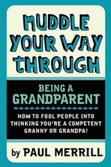 Muddle Your Way Through Being a Grandparent - MERRILL,  Paul - 9781909609402