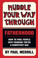 Muddle Your Way Through Fatherhood - MERRILL,  Paul - 9781909609464