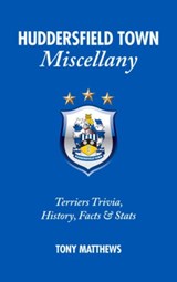 Huddersfield Town Miscellany - Tony Matthews - 9781909626263