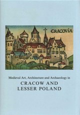 Medieval Art, Architecture and Archaeology in Cracow and Lesser Poland - Agnieszka Roznowska-Sadraei - 9781909662391