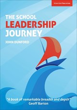 The School Leadership Journey: What 40 Years in Education Has Taught Me About Leading Schools in an Ever-Changing Landscape - John Dunford - 9781909717916