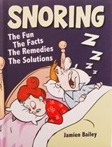 Snoring -the Fun Facts Remedies Solution - Bailey Jamien - 9781909732384