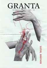 Granta 161: Sister, Brother - Sigrid Rausing&& Sara Baume, Lauren Groff, John Niven, Colin Barrett, Ben Pester, Lee Lai, Will Harris, K Patrick, Natalie Shapero, Julian Slagman, Sebastian Bruno - 9781909889514