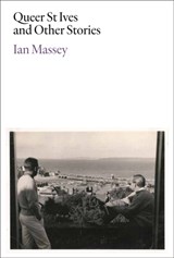 Queer St Ives and Other Stories - Ian Massey - 9781909932692