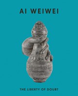 Ai Weiwei: The Liberty of Doubt - Ai Weiwei - 9781909932722