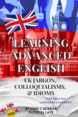 Learning Advanced English - jargon, colloquialisms, and idioms for English language learners - John C Burrow ; Patricia Lave - 9781909944510