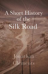 A Short History of the Silk Road - Jonathan Clements - 9781909961371