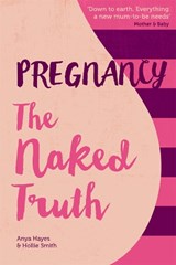 Pregnancy The Naked Truth - Anya Hayes ; Hollie Smith - 9781910336168