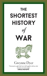 The Shortest History Of War - Gwynne Dyer - 9781910400845