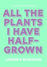 All the plants I have half-grown - Linden K McMahon - 9781910416310