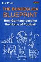 The Bundesliga Blueprint: How Germany became the Home of Football - Lee Price - 9781910515464