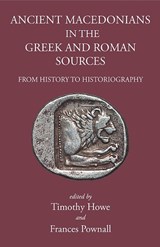 Ancient Macedonians in Greek & Roman Sources - Frances Pownall ; Tim Howe - 9781910589700