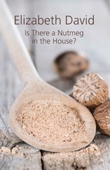 Is There a Nutmeg in the House? - Elizabeth David - 9781910690208