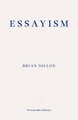 Essayism - Brian Dillon - 9781910695418