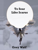 To Soar Like Icarus - Grey Wolf - 9781910718643